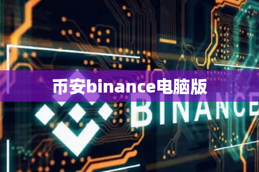 币安binance电脑版-第1张图片-币闻社