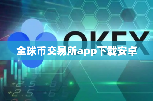 全球币交易所app下载安卓