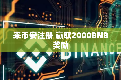 来币安注册 赢取2000BNB奖励