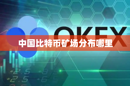 中国比特币矿场分布哪里