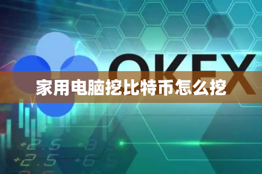 家用电脑挖比特币怎么挖