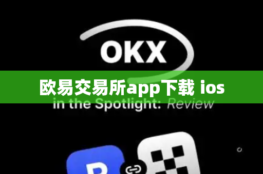 欧易交易所app下载 ios