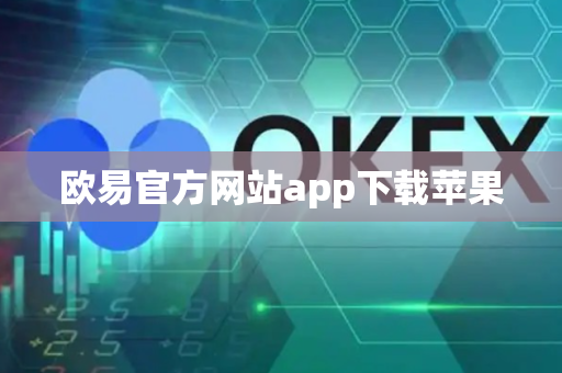 欧易官方网站app下载苹果-第1张图片-币闻社