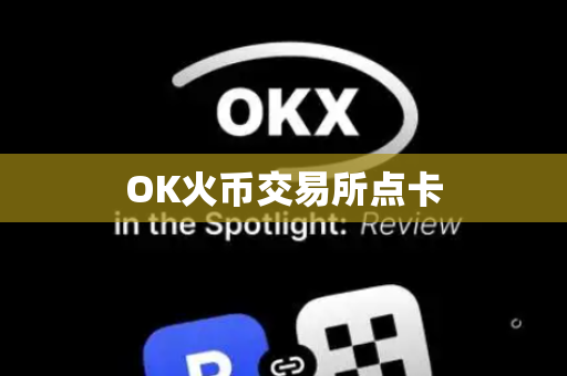 OK火币交易所点卡-第1张图片-币闻社