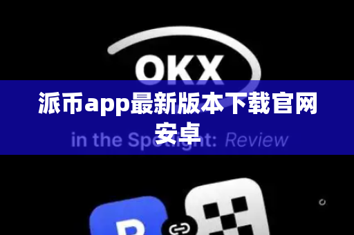 派币app最新版本下载官网安卓