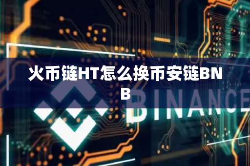 火币链HT怎么换币安链BNB-第1张图片-币闻社