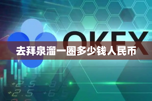 去拜泉溜一圈多少钱人民币-第1张图片-币闻社