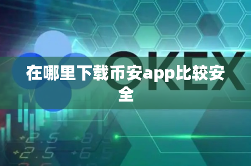 在哪里下载币安app比较安全