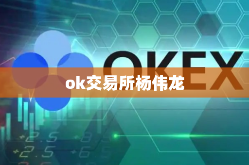 ok交易所杨伟龙-第1张图片-币闻社