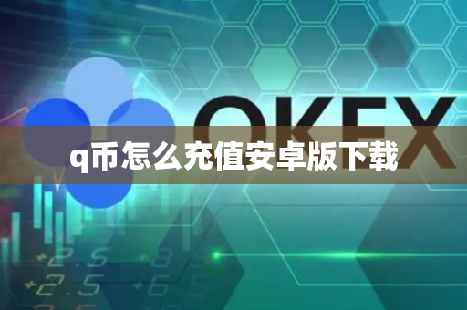 q币怎么充值安卓版下载-第1张图片-币闻社