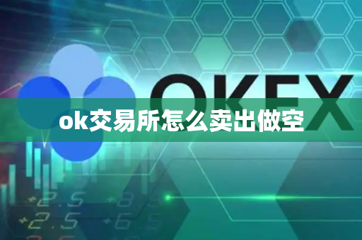 ok交易所怎么卖出做空-第1张图片-币闻社