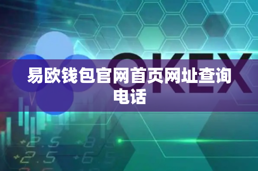 易欧钱包官网首页网址查询电话-第1张图片-币闻社