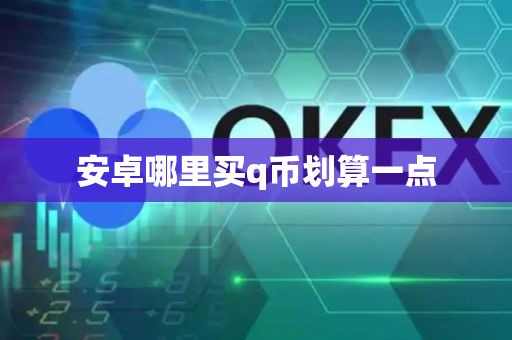 安卓哪里买q币划算一点-第1张图片-币闻社