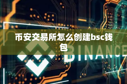 币安交易所怎么创建bsc钱包-第1张图片-币闻社