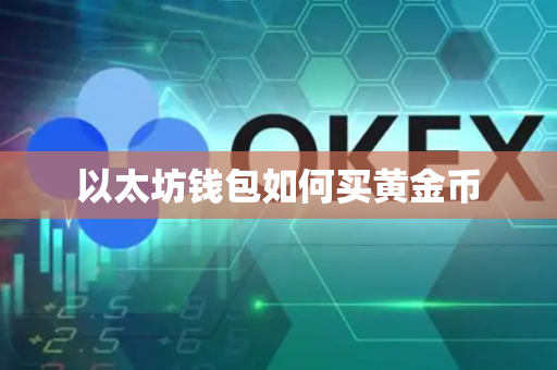 以太坊钱包如何买黄金币-第1张图片-币闻社