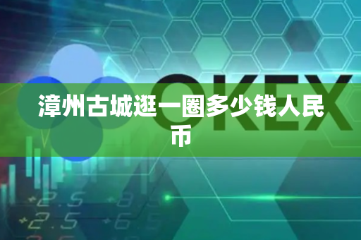 漳州古城逛一圈多少钱人民币