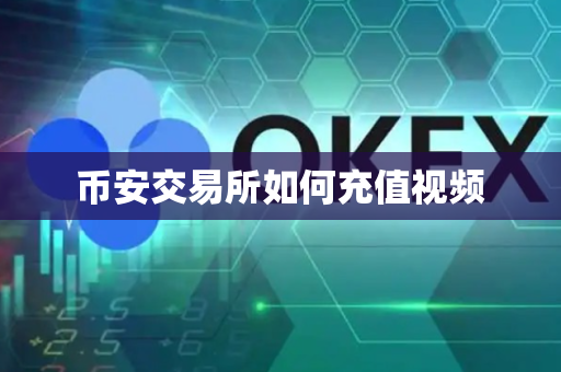 币安交易所如何充值视频-第1张图片-币闻社